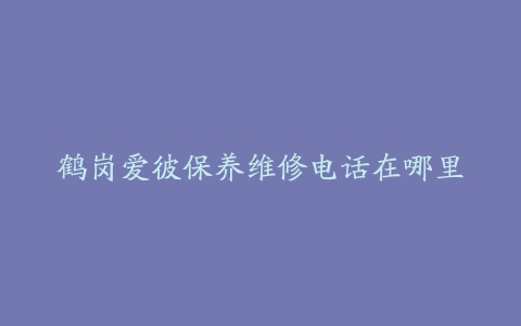 鹤岗爱彼保养维修电话在哪里