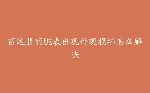 百达翡丽腕表出现外观损坏怎么解决