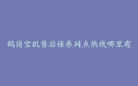 鹤岗宝玑售后保养网点热线哪里有