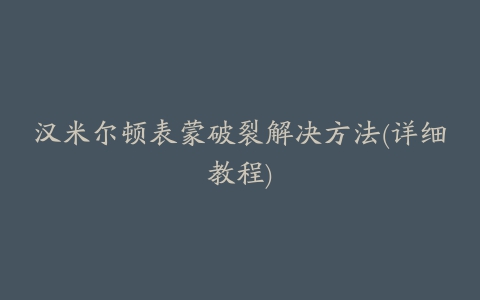 汉米尔顿表蒙破裂解决方法(详细教程)