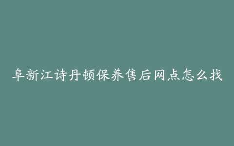 阜新江诗丹顿保养售后网点怎么找