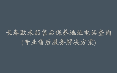 长春欧米茄售后保养地址电话查询(专业售后服务解决方案)