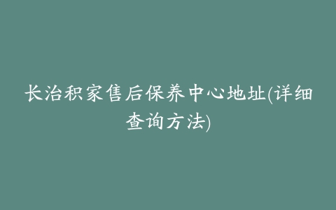 长治积家售后保养中心地址(详细查询方法)