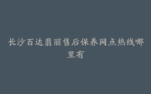 长沙百达翡丽售后保养网点热线哪里有