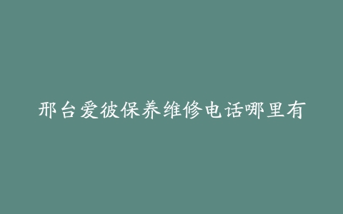 邢台爱彼保养维修电话哪里有