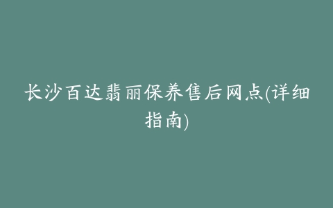 长沙百达翡丽保养售后网点(详细指南)