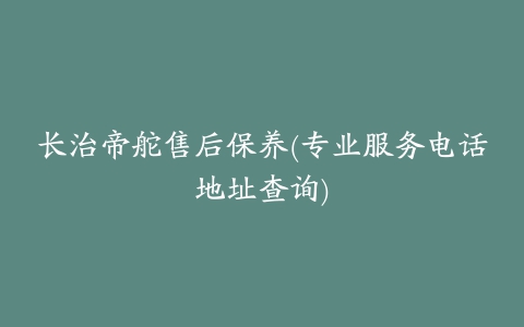 长治帝舵售后保养(专业服务电话地址查询)