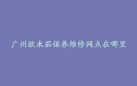 广州欧米茄保养维修网点在哪里