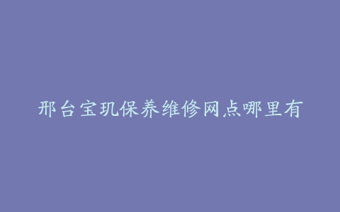 邢台宝玑保养维修网点哪里有