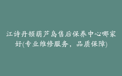 江诗丹顿葫芦岛售后保养中心哪家好(专业维修服务，品质保障)