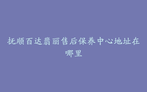 抚顺百达翡丽售后保养中心地址在哪里