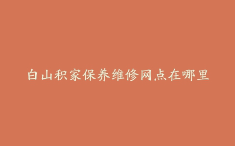 白山积家保养维修网点在哪里