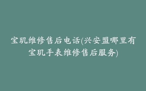 宝玑维修售后电话(兴安盟哪里有宝玑手表维修售后服务)