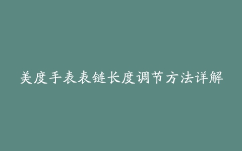 美度手表表链长度调节方法详解