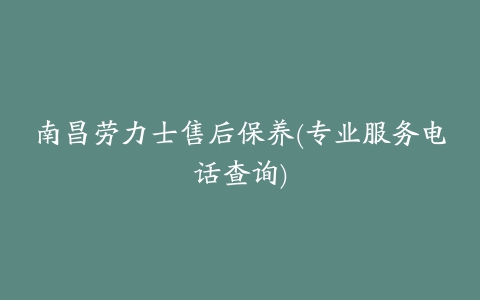 南昌劳力士售后保养(专业服务电话查询)